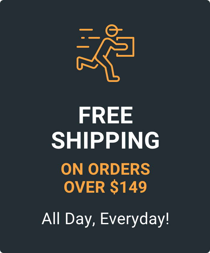 Free Shipping on Orders over $149:  All Day, Everyday! Free Shipping on Orders over $149:  All Day, Everyday!